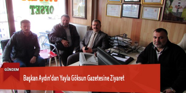 Başkan Aydın’dan Yayla Göksun Gazetesine Ziyaret