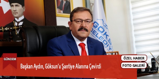 Başkan Aydın, Göksun’u Şantiye Alanına Çevirdi