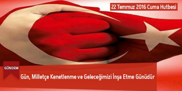 Gün, Milletçe Kenetlenme ve Geleceğimizi İnşa Etme Günüdür