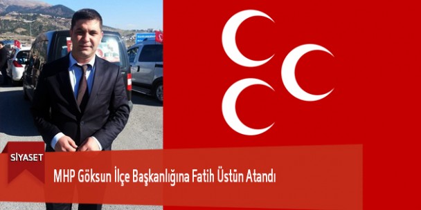 MHP Göksun İlçe Başkanlığına Fatih Üstün Atandı