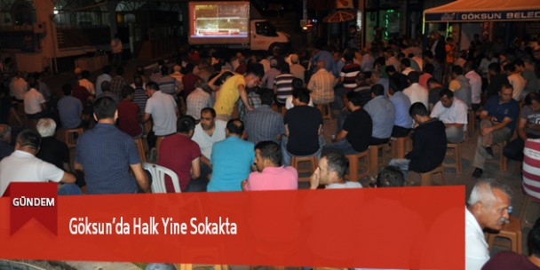 Göksun’da Halk Yine Sokakta