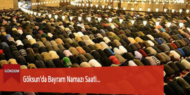 Göksun’da Bayram Namazı Saati…