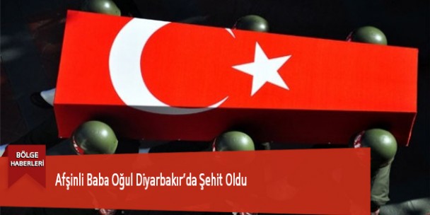 Afşinli Baba Oğul Diyarbakır’da Şehit Oldu
