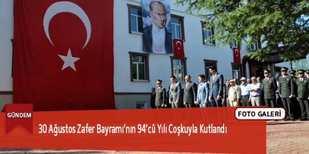30 Ağustos Zafer Bayramı’nın 94’cü Yılı Coşkuyla Kutlandı