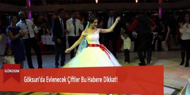 Göksun’da Evlenecek Çiftler Bu Habere Dikkat!