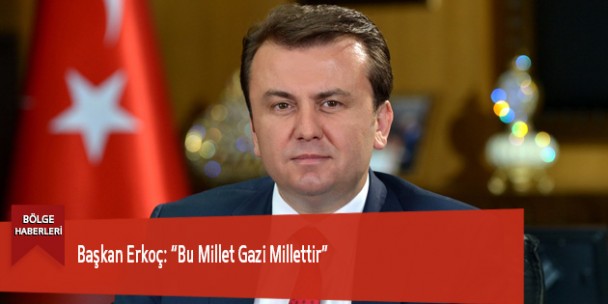 Başkan Erkoç: “Bu Millet Gazi Millettir”
