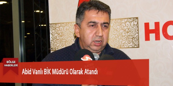 Abid Vanlı BİK Müdürü Olarak Atandı