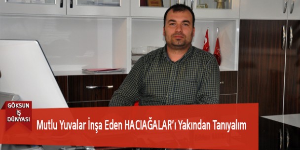 Mutlu Yuvalar İnşa Eden HACIAĞALAR’ı Yakından Tanıyalım