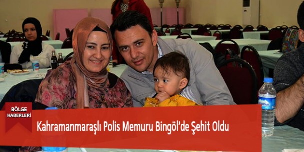 Kahramanmaraşlı Polis Memuru Bingöl’de Şehit Oldu