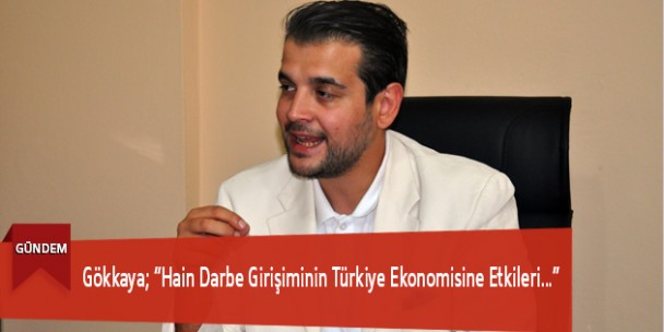 Gökkaya; “Hain Darbe Girişiminin Türkiye Ekonomisine Etkileri…”