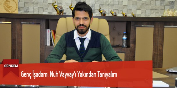 Genç İşadamı Nuh Vayvay’ı Yakından Tanıyalım