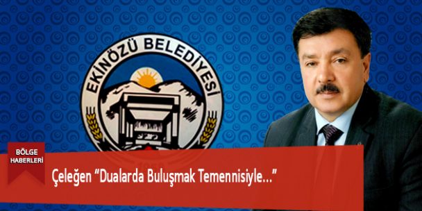 Çeleğen “Dualarda Buluşmak Temennisiyle…”