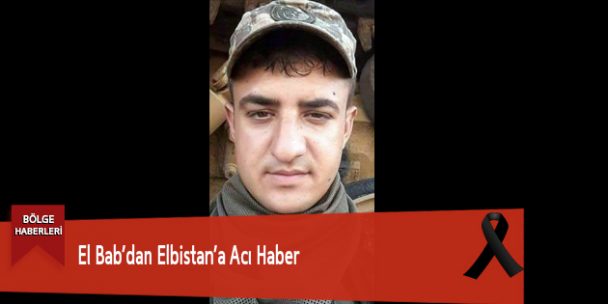 El Bab’dan Elbistan’a Acı Haber