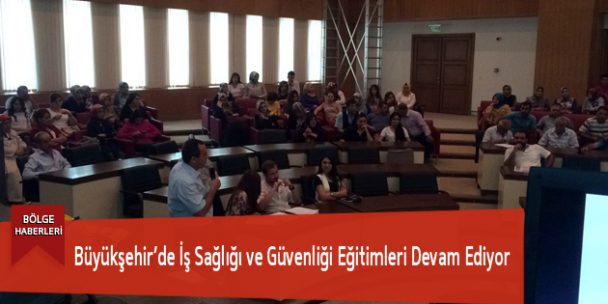 Büyükşehir’de İş Sağlığı ve Güvenliği Eğitimleri Devam Ediyor