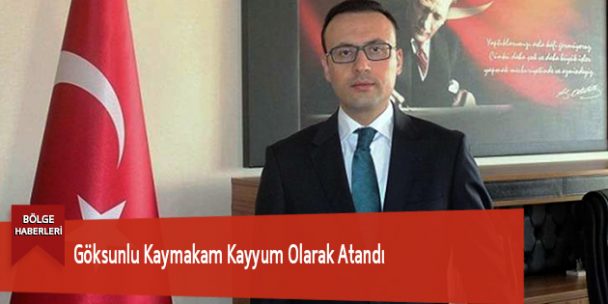 Göksunlu Kaymakam Kayyum Olarak Atandı
