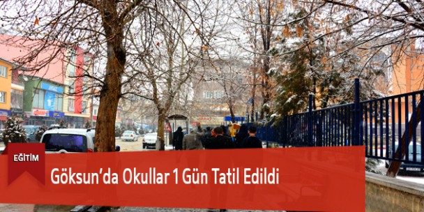 Göksun’da Okullar Bir Gün Tatil Edildi