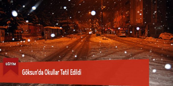 Göksun’da Okullar Tatil Edildi