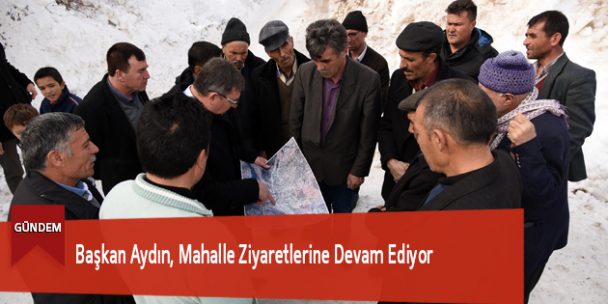 Başkan Aydın, Mahalle Ziyaretlerine Devam Ediyor