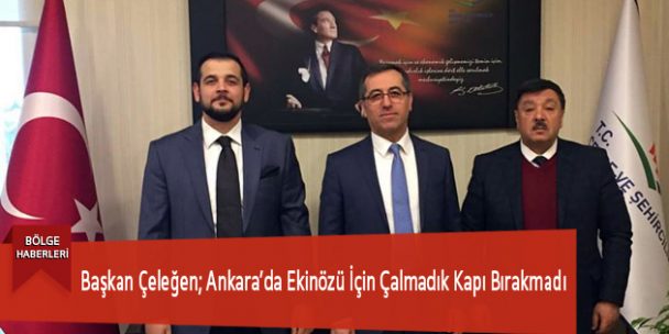 Başkan Çeleğen; Ankara’da Ekinözü İçin Çalmadık Kapı Bırakmadı