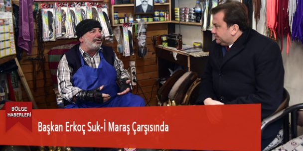 Başkan Erkoç Suk-İ Maraş Çarşısında