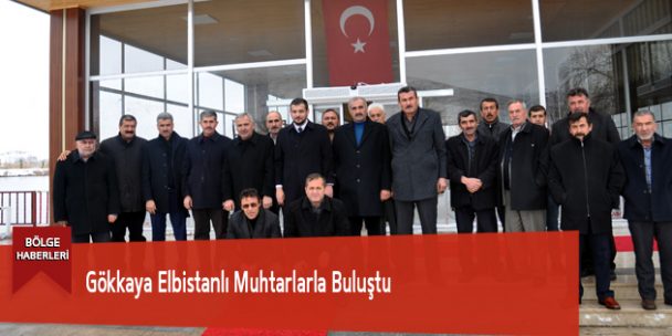 Gökkaya Elbistanlı Muhtarlarla Buluştu