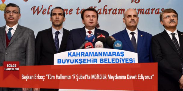Başkan Erkoç: “Tüm Halkımızı 17 Şubat’ta Müftülük Meydanına Davet Ediyoruz”