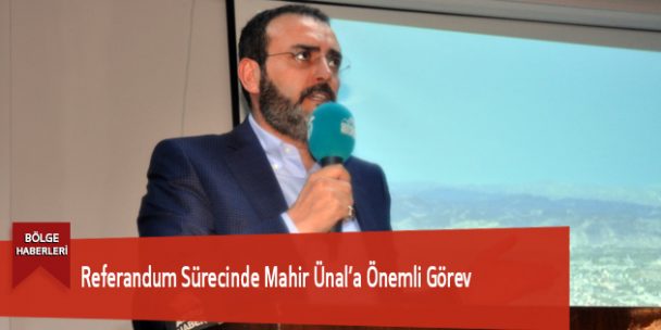 Referandum Sürecinde Mahir Ünal’a Önemli Görev