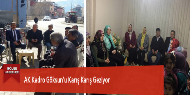 AK Kadro Göksun’u Karış Karış Geziyor