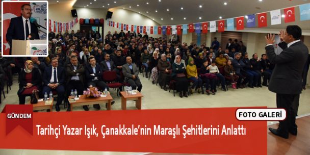 Tarihçi Yazar Işık, Çanakkale’nin Maraşlı Şehitlerini Anlattı