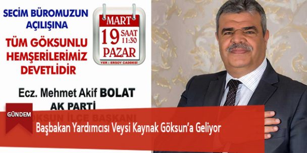 Başbakan Yardımcısı Veysi Kaynak Göksun’a Geliyor