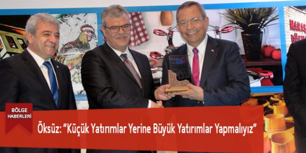 Öksüz: “Küçük Yatırımlar Yerine Büyük Yatırımlar Yapmalıyız”
