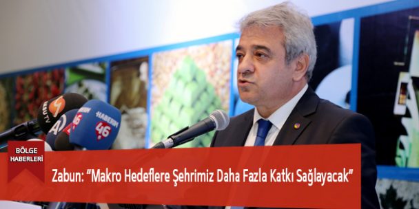 Zabun: “Makro Hedeflere Şehrimiz Daha Fazla Katkı Sağlayacak”