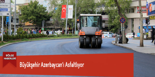 Büyükşehir Azerbaycan’ı Asfaltlıyor