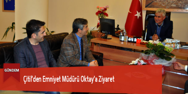 Çitil’den Emniyet Müdürü Oktay’a Ziyaret