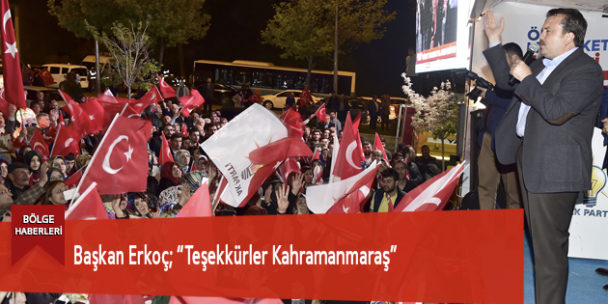 Başkan Erkoç: “Teşekkürler Kahramanmaraş”