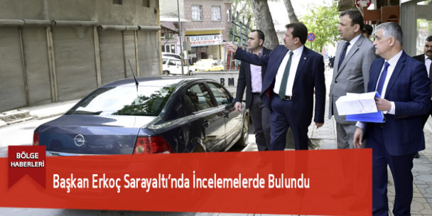 Başkan Erkoç Sarayaltı’nda İncelemelerde Bulundu