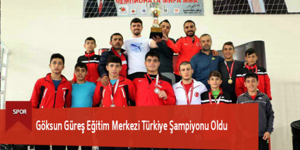 Göksun Güreş Eğitim Merkezi Türkiye Şampiyonu Oldu