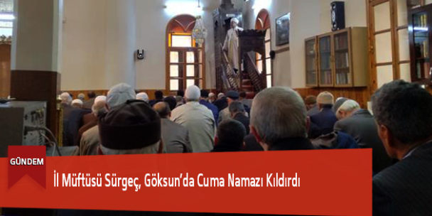 İl Müftüsü Sürgeç, Göksun’da Cuma Namazı Kıldırdı