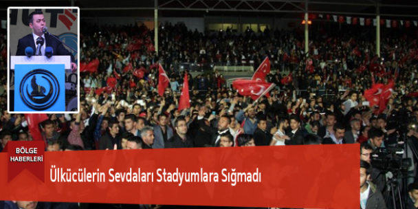 Ülkücülerin Sevdaları Stadyumlara Sığmadı