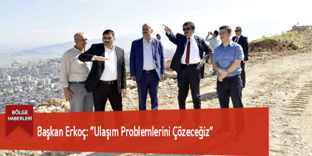 Başkan Erkoç: “Ulaşım Problemlerini Çözeceğiz”