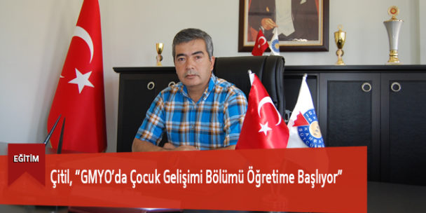 Çitil, “GMYO’da Çocuk Gelişimi Bölümü Öğretime Başlıyor”