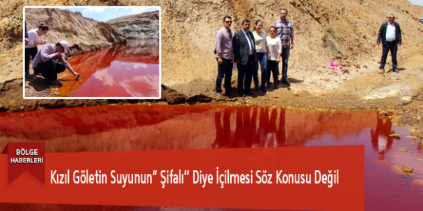 Kızıl Göletin Suyunun’’ Şifalı’’ Diye İçilmesi Söz Konusu Değil