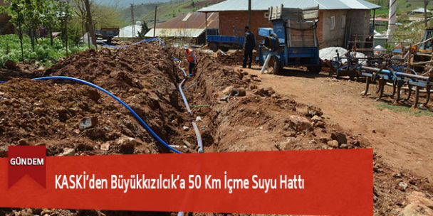 KASKİ’den Büyükkızılcık’a 50 Km İçme Suyu Hattı