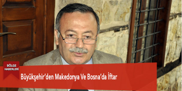 Büyükşehir’den Makedonya Ve Bosna’da İftar
