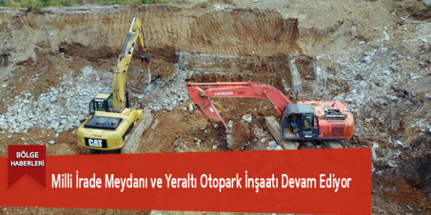 Milli İrade Meydanı ve Yeraltı Otopark İnşaatı Devam Ediyor