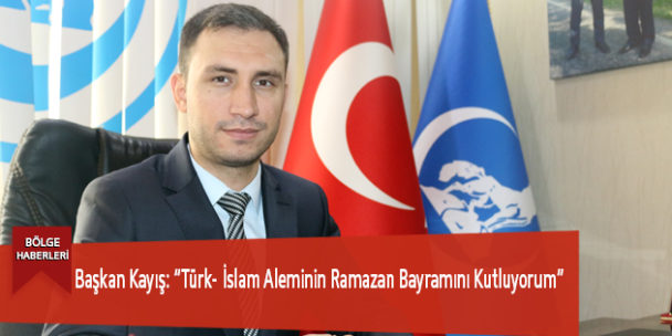 Başkan Kayış: “Türk- İslam Aleminin Ramazan Bayramını Kutluyorum”
