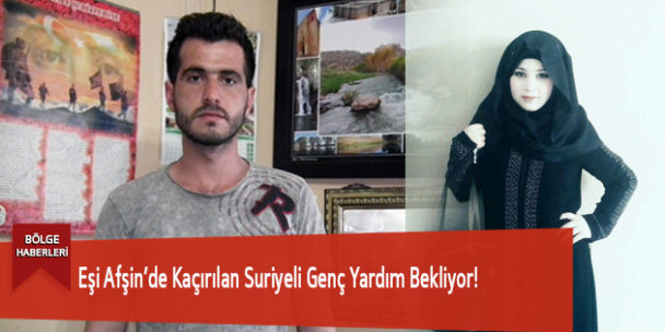 Eşi Afşin’de Kaçırılan Suriyeli Genç Yardım Bekliyor!
