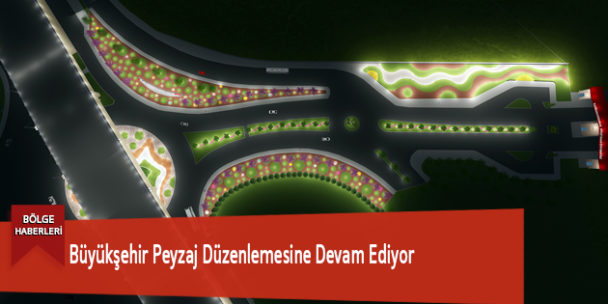 Büyükşehir Peyzaj Düzenlemesine Devam Ediyor