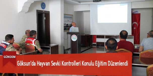 Göksun’da Hayvan Sevki Kontrolleri Konulu Eğitim Düzenlendi