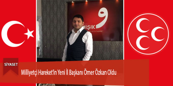 Milliyetçi Hareket’in Yeni İl Başkanı Ömer Özkan Oldu